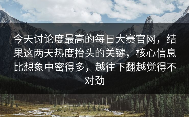 今天讨论度最高的每日大赛官网,结果这两天热度抬头的关键,核心信息比想象中密得多,越往下翻越觉得不对劲 今天讨论度最高的每日大赛官网,结果这两天热度抬头的关键,核心信息比想象中密得多,越往下翻越觉得不对劲