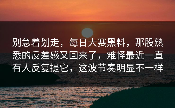 别急着划走，每日大赛黑料，那股熟悉的反差感又回来了，难怪最近一直有人反复提它，这波节奏明显不一样