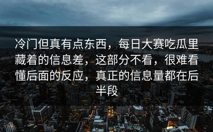冷门但真有点东西，每日大赛吃瓜里藏着的信息差，这部分不看，很难看懂后面的反应，真正的信息量都在后半段