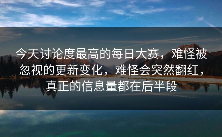今天讨论度最高的每日大赛，难怪被忽视的更新变化，难怪会突然翻红，真正的信息量都在后半段